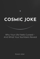 COSMIC JOKE: Why Your Life Feels Cursed — And What Your Numbers Reveal B0GQZMD2B1 Book Cover