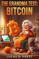 THE GRANDMA TEST: BITCOIN B0GKPYPVDX Book Cover
