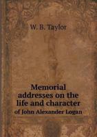 Memorial Addresses on the Life and Character of John Alexander Logan. Delivered in the Senate 052699083X Book Cover
