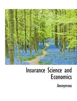 Insurance Science and Economics: A Practical Discussion of Present-Day Problems of Administration, Methods and Results 1357509006 Book Cover