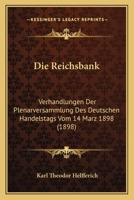 Die Reichsbank: Verhandlungen Der Plenarversammlung Des Deutschen Handelstags Vom 14 Marz 1898 (1898) 1168319951 Book Cover