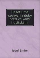 Deset Urba Ceskych Z Doby Pred Valkami Husitskymi 551898670X Book Cover