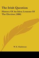 The Irish Question: History Of An Idea; Lessons Of The Election 0548802181 Book Cover