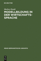 Modellbildung in Der Wirtschaftssprache: Zur Geschichte Der Institutionen- Und Theoriefachsprachen Der Wirtschaft 3484311509 Book Cover