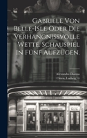 Gabriele von Belle-Isle oder die Verhängnissvolle Wette. Schauspiel in fünf Aufzügen. 1022607995 Book Cover