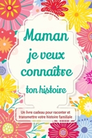 Maman, je veux connaître ton histoire: Un livre cadeau pour raconter et transmettre votre histoire familiale (Raconte-Nous Ta Vie) (French Edition) 1963155580 Book Cover