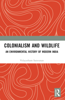 Colonialism and Wildlife: An Environmental History of Modern India 1032547715 Book Cover