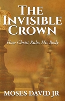 The Invisible Crown: How Christ Rules His Body B0FMK34YLS Book Cover