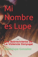 Mi Nombre es Lupe: Una Sobreviviente De La Violencia Conyugal (Spanish Edition) B0F5MXM9WN Book Cover