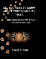 ALL YOU NEED TO KNOW ABOUT THE TASMANIAN TIGER: THE RESURRECTION OF AN EXTINCT SPECIES B0BB35TPJS Book Cover