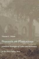 Peasants on Plantations: Subaltern Strategies of Labour and Resistance in the Pisco Valley, Peru (Latin America Otherwise: Languages, Empires, Nations) 0822322463 Book Cover