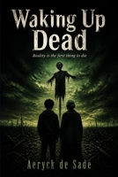 Waking Up Dead: Reality is the first thing to die B0H936FSLP Book Cover