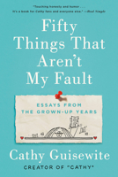 Fifty Things That Aren't My Fault: Essays from the Grown-Up Years 0735218439 Book Cover