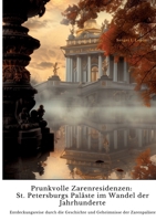 Prunkvolle Zarenresidenzen: St. Petersburgs Paläste im Wandel der Jahrhunderte: Entdeckungsreise durch die Geschichte und Geheimnisse der Zarenpaläste (German Edition) 3384349741 Book Cover