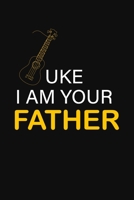 UKE I AM YOUR FATHER: Notebooks are a very essential part for taking notes, as a diary, writing thoughts and inspirations, tracking your goals,for ... gift for Father's Birthday, Thanks giving 1697532888 Book Cover