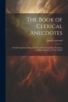 The Book of Clerical Anecdotes: A Gathering From Many Sources of the Antiquities, Humours, and Eccentricities of The Cloth 102173473X Book Cover