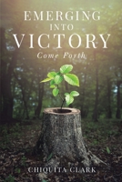 Emerging Into Victory: Come Forth 0578343231 Book Cover