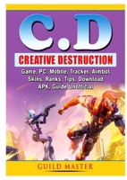Creative Destruction Game, PC, Mobile, Tracker, Aimbot, Skins, Ranks, Tips, Download, APK, Guide Unofficial 0359912923 Book Cover