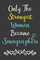 Only The Strongest Women Become Sonographers: Sonographer Journal Ultrasound Technicians Notebook 1077646127 Book Cover