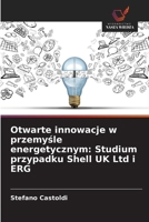 Otwarte innowacje w przemysle energetycznym: Studium przypadku Shell UK Ltd i ERG (Polish Edition) 6208534755 Book Cover