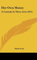 Her own Money; a Comedy in Three Acts 1120291534 Book Cover