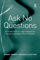 Ask No Questions: An International Legal Analysis on Sexual Orientation Discrimination 1032922354 Book Cover