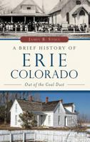 A Brief History of Erie, Colorado: Out of the Coal Dust 1467118117 Book Cover