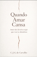 Quando Amar Cansa: Amar não deveria exigir que você se abandone (Portuguese Edition) B0GGHG7V3K Book Cover