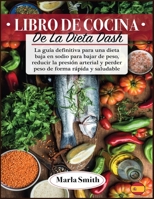 Libro de Cocina de la Dieta Dash: La guía definitiva para una dieta baja en sodio para bajar de peso, reducir la presión arterial y perder peso de ... saludable (Healthy Living) 180306062X Book Cover