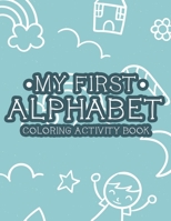 My First Alphabet Coloring Activity Book: A Trace And Color Workbook For Children, Back To School Handwriting Practice Pages And Coloring Sheets B08GFRWJ5M Book Cover