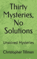 Thirty Mysteries, No Solutions: Unsolved Mysteries B0FWX4J3QQ Book Cover