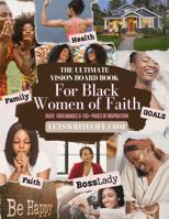 The Ultimate Vision Board Book For Black Women of Faith: 1000+ Motivational Images, Clip Art, Quotes, Scriptures, Affirmations to Achieve Goals and Dreams 0996395822 Book Cover
