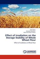 Effect of Irradiation on the Storage Stability of Whole Wheat Flour: Effect of Irradiation on Wheat Flour 3848421569 Book Cover
