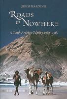 Roads to Nowhere: A South Arabian Odyssey, 1960-1965 0955889421 Book Cover