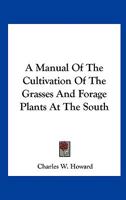 A Manual of the Cultivation of the Grasses and Forage Plants at the South 0548479143 Book Cover