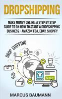Dropshipping: Make Money Online: A Step by Step Guide on How to Start a Dropshipping Business - Amazon Fba, Ebay, Shopify 1720177724 Book Cover