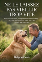 Ne le laissez pas vieillir trop vite: Nutrition naturelle, compléments et biohacking : Le guide pratique pour offrir 3 à 5 ans de plus à votre chien (French Edition) B0GVG3GVCZ Book Cover