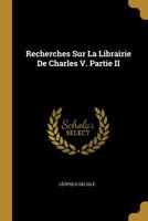 Recherches Sur La Librairie De Charles V. Partie II 1017069999 Book Cover