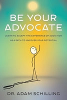 Be Your Advocate: Learn to Accept the Experience of Addiction as a Path to Uncover Your Potential B0C4SGLJKL Book Cover