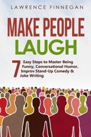 Make People Laugh: 7 Easy Steps to Master Being Funny, Conversational Humor, Improv Stand-Up Comedy & Joke Writing 1088187056 Book Cover