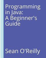 Programming in Java: A Beginner's Guide 1980903018 Book Cover