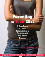 Parenting a Teen Girl: A Crash Course on Conflict, Communication & Connection with Your Teenage Daughter 1608822133 Book Cover