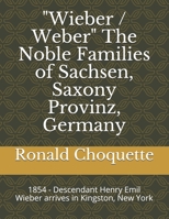 "Wieber / Weber" The Noble Families of Sachsen, Saxony Provinz, Germany: 1854 - Descendant Henry Emil Wieber arrives in Kingston, New York B08JLXV994 Book Cover