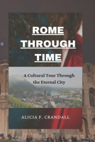 ROME THROUGH TIME: A Cultural Tour Through the Eternal City B0BW36MGXQ Book Cover