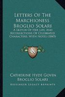 Letters Of The Marchioness Broglio Solari: A Sketch Of Her Life, And Recollections Of Celebrated Characters, With Notes 1104991950 Book Cover