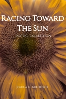 Racing Toward The Sun: Poetic Collection B09BYDH2MS Book Cover