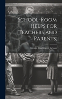 School-room Helps for Teachers and Parents; 1021816310 Book Cover