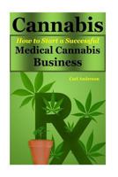 Cannabis: How to Start a Successful Medical Cannabis Business 1541154622 Book Cover