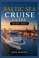 BALTIC SEA CRUISE GUIDE 2026-2027: How to Choose Cruise Lines, Save Money, Explore Top Ports and Avoid Common Mistakes (Ultimate Cruise & Hiking Adventure Series) B0H4FH8Y6B Book Cover