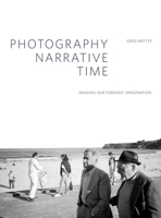 Photography, Narrative, Time: Imaging our Forensic Imagination 1783201770 Book Cover